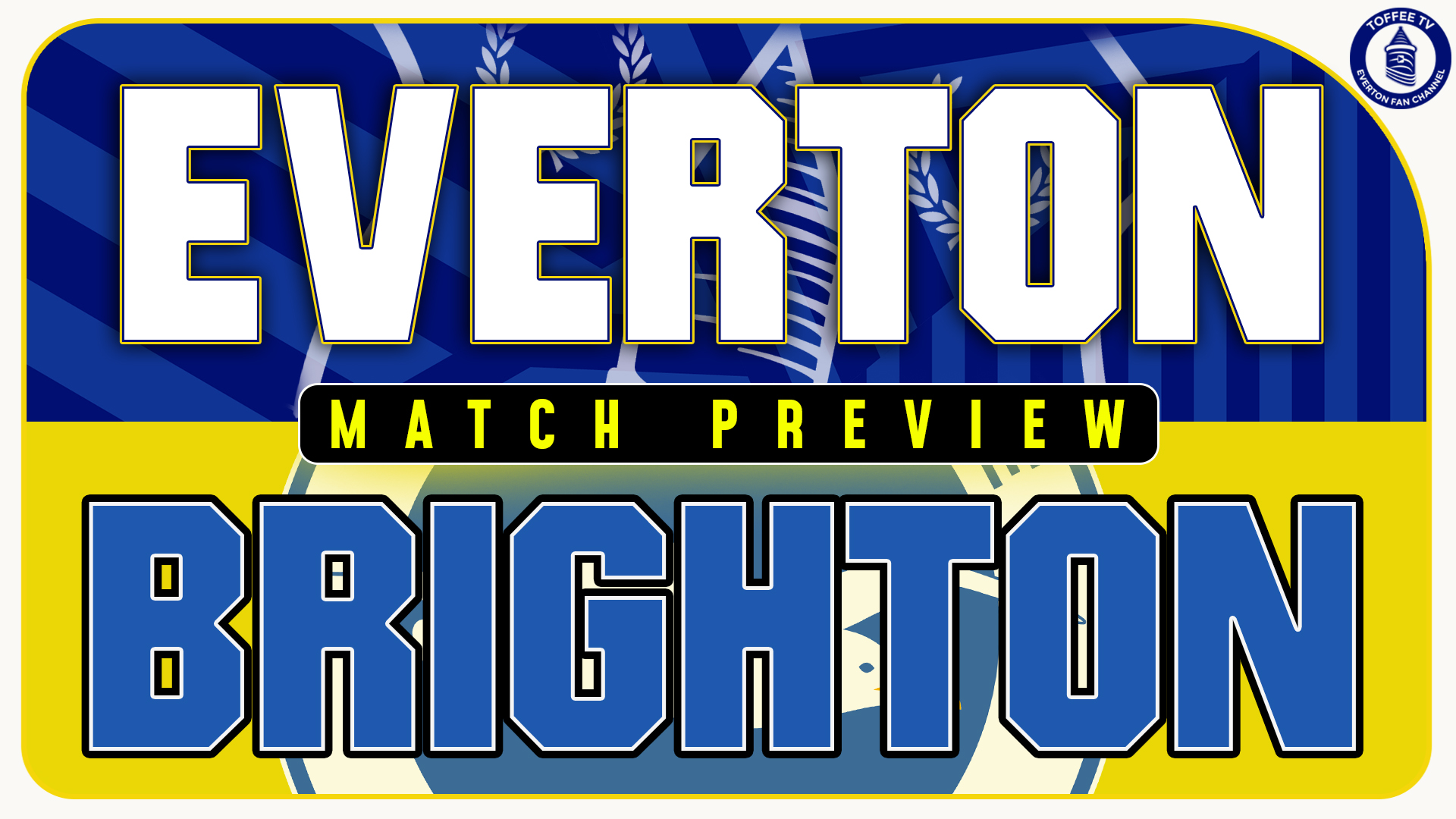 Featured image for “Everton V Brighton & Hove Albion | Match Preview”