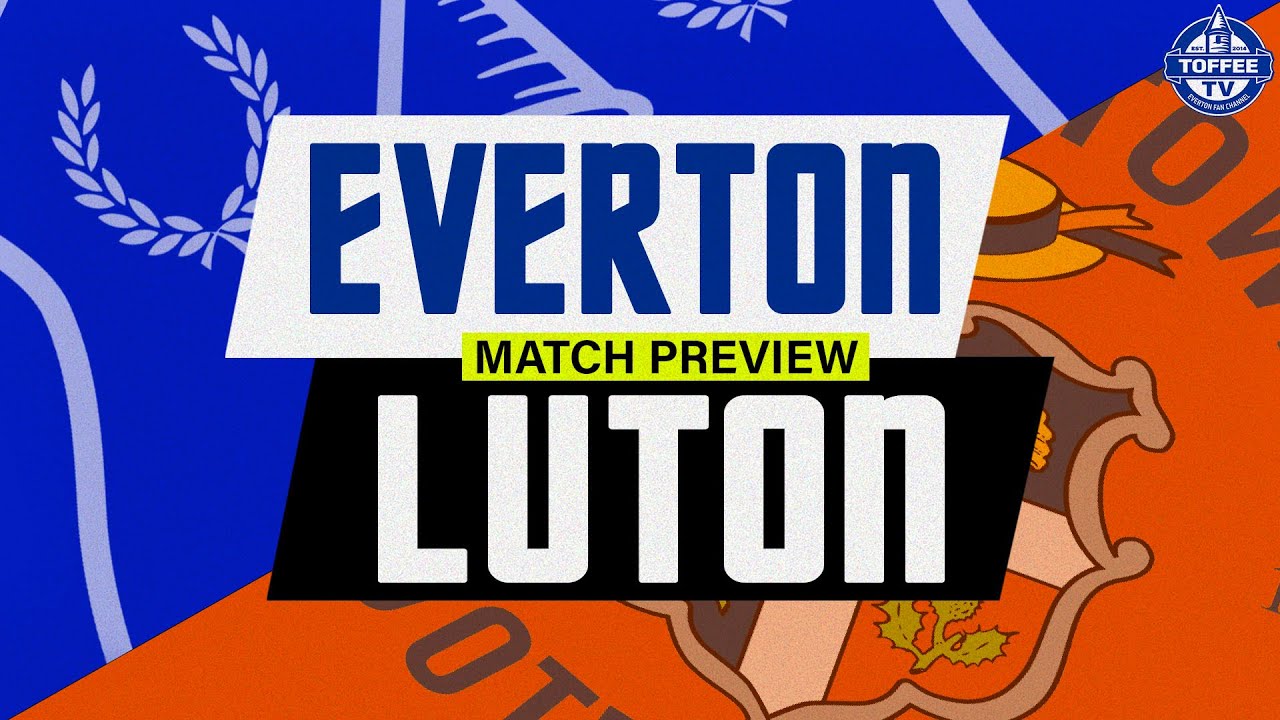 Featured image for “VIDEO: Everton V Luton Town | Match Preview”