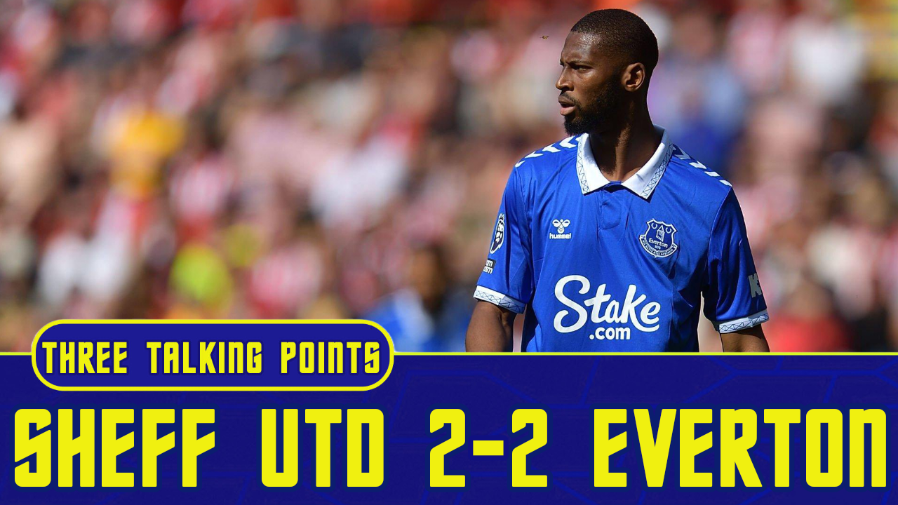 Featured image for “VIDEO: Sheffield United 2-2 Everton | Beto Was Very Good | 3 Talking Points”
